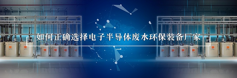 電子半導(dǎo)體廢水處理環(huán)保裝備廠家如何選擇